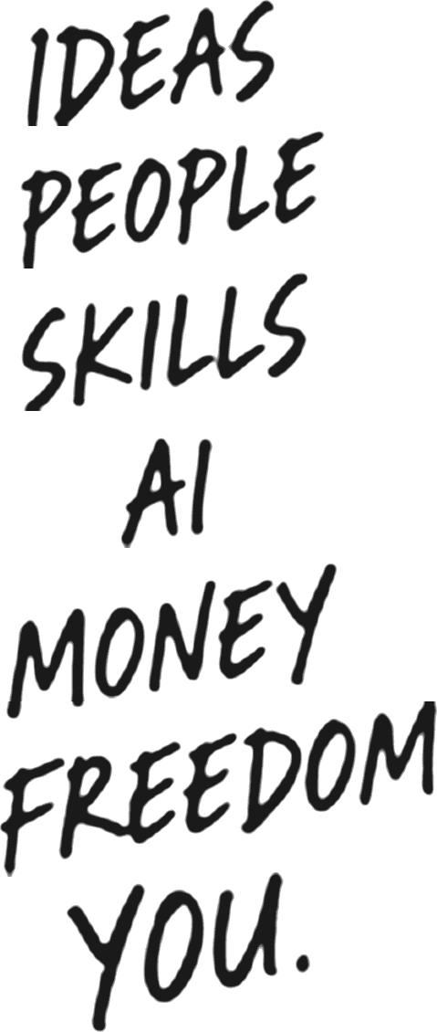 IDEAS PEOPLE SKILLS AI MONEY FREEDOM YOU.